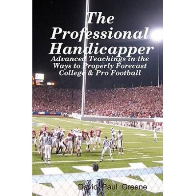 The Professional Handicapper: Advanced Teachings In The Ways To Properly Forecast College & Pro Football