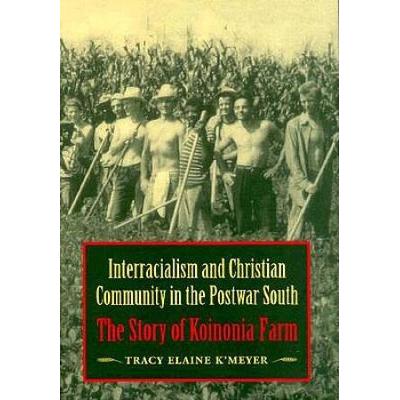 Interracialism And Christian Community In The Postwar South Interracialism And Christian Community In The Postwar South The Story Of Koinonia Farm The Story Of Koinonia Farm