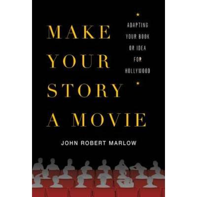 Make Your Story A Movie: Adapting Your Book Or Ide...