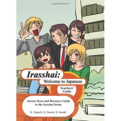 Irasshai Welcome To Japanese Teachers Guide Answer Keys And Resource Guide To The Irasshai Series