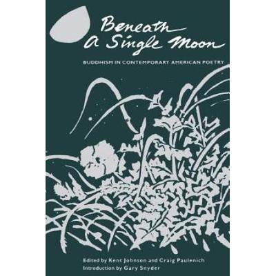 Beneath A Single Moon: Buddhism In Contemporary American Poetry