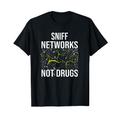 Sniff Networks sind keine Drogen Hacker Cybersicherheit T-Shirt