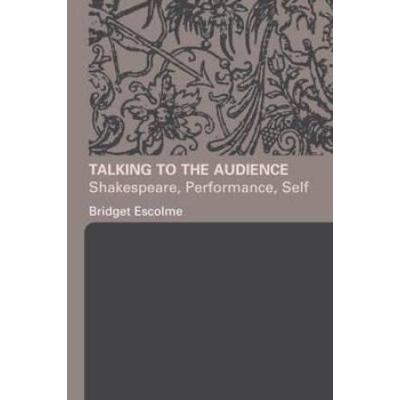 Talking To The Audience: Shakespeare, Performance,...