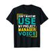 Don't Make Me Use My Project Manager Voice T-Shirt