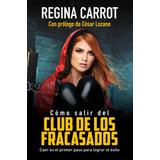 C�Mo Salir Del Club De Los Fracasados: Caer Es El Primer Paso Para Lograr El �Xito / How To Get Out Of The Losers�Club: Libro De Autoayuda