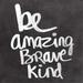 Sagebrush Fine Art Be Amazing Brave Kind Poster Print by Linda Woods - 12 x 12 - Small