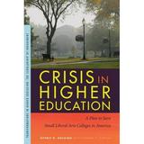 Pre-Owned Crisis in Higher Education : A Plan to Save Small Liberal Arts Colleges America 9781611861549 /