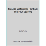 Pre-Owned Chinese Watercolor Painting: The Four Seasons (Paperback) 089134263X 9780891342632