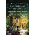 Pre-Owned We ve Always Had Paris... and Provence : A Scrapbook of Our Life in France 9780060898588