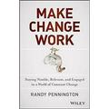 Pre-Owned Make Change Work : Staying Nimble Relevant and Engaged in a World of Constant Change 9781118617465