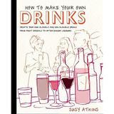 Pre-Owned How to Make Your Own Drinks : Create Your Own Alcoholic and Non-Alcoholic Drinks from Fruit Cordials to after-Dinner Liqueurs 9781845336011