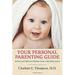 Pre-Owned Your Personal Parenting Guide : Infant and Childcare Wisdom from a Top Pediatrician 9781620230350 /