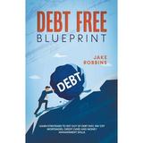 Debt Free Blueprint Learn Strategies To Get Out Of Debt Fast Pay Off Mortgages Credit Card And Money Management Skills (Paperback)
