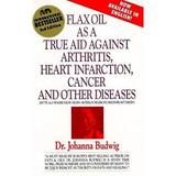 Pre-Owned Flax Oil As a True Aid Against Arthritis Heart Infarction Cancer and Other Diseases 9780969527213