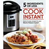 Pre-Owned Cook Instant 5 Ingredients or Less: Quick & Easy Recipes for Your Electric Pressure Cooker (Hardcover) 1645581152 9781645581154