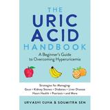 The Uric Acid Handbook : A Beginner s Guide to Overcoming Hyperuricemia (Strategies for Managing: Gout Kidney Stones Diabetes Liver Disease Heart Health Psoriasis and More) (Paperback)