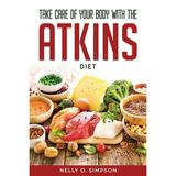 Take Care of Your Body with the Atkins Diet (Paperback)