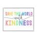 Daphne Polselli Save The World With Kindness Rainbow Letters 14 x 11 Framed Painting Art Prints by Stupell Home DÃ©cor