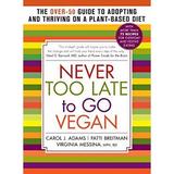 Never Too Late to Go Vegan : The Over-50 Guide to Adopting and Thriving on a Plant-Based Diet 9781615190980 Used / Pre-owned