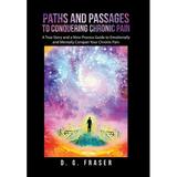 Paths and Passages to Conquering Chronic Pain : A True Story and a Nine Process Guide to Emotionally and Mentally Conquer Your Chronic Pain (Hardcover)