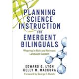 Planning Science Instruction for Emergent Bilinguals: Weaving in Rich and Relevant Language Support (Paperback)