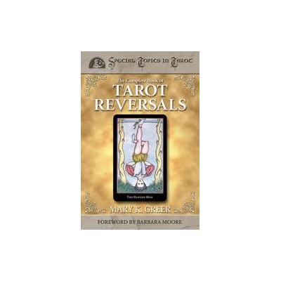 The Complete Book of Tarot Reversals by Mary K. Greer (Paperback - Llewellyn Worldwide Ltd)