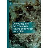 Palgrave Studies in Political History: Democracy and the Economy in Finland and Sweden Since 1960: A Nordic Perspective on Neoliberalism (Paperback)