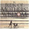 Pre-Owned Mothers Wisdom : Maternal Advice from the Queen of Sheba to Princess Diana 9781559724555