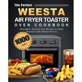 The Perfect WEESTA Air Fryer Toaster Oven Cookbook: 1000-Day Affordable Quick & Easy Recipes for Both Beginners and Advanced Users (Paperback)
