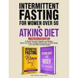 Intermittent Fasting For Women Over 50 + Atkins Diet: 2 Proven Strategies to Break Through A Weight (Paperback) by Nathalie Seaton