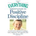 The Everything Parent s Guide to Positive Discipline : A Constructive Approach to Raising a Kind Cooperative and Respectful Child 9781440528507 Used / Pre-owned