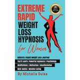 Extreme Rapid Weight Loss Hypnosis for Women: Natural & Rapid Weight Loss Journey. You ll Learn: Powerful Hypnosis â—� Psychology â—� Meditation â—� Motivation â—� Manifestation â—�