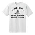 Sorry I Cant I Have Plans with My Labrador Retriever Dog Dog Pet Tee T Shirt White XXL