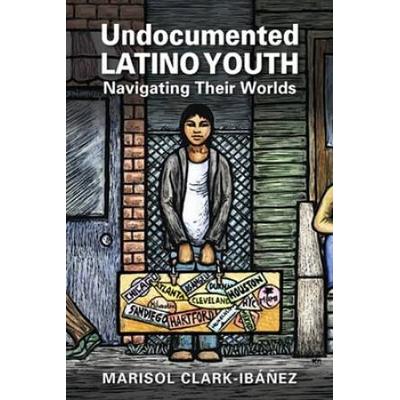 Undocumented Latino Youth Navigating Their Worlds ...