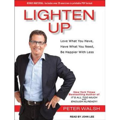 Lighten Up: Love What You Have, Have What You Need, Be Happier With Less