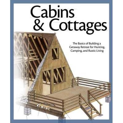 Cabins Cottages The Basics of Building a Getaway Retreat for Hunting Camping and Rustic Living