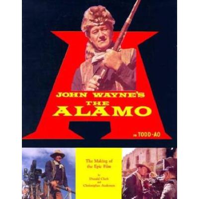 John Waynes the Alamo The Making of the Epic Film