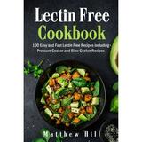 Lectin Free Cookbook : 100 Easy and Fast Lectin Free Recipes including Pressure Cooker and Slow Cooker Recipes (Paperback)