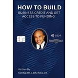 How to Build Business Credit and Get Access to Funding (Paperback) by Kenneth J Barnes