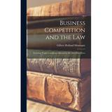 Business Competition and the Law : Everyday Trade Conditions Affected by the Anti-Trust Laws (Hardcover)