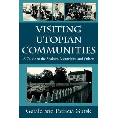 Visiting Utopian Communities: A Guide To The Shakers, Moravians, And Others