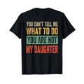 You Can't Tell Me What To Do You Are Not My Daughter T-Shirt