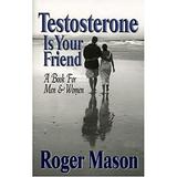 Testosterone Is Your Friend : Understanding and Controlling One of Nature s Most Potent Hormones 9781884820748 Used / Pre-owned