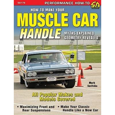 How To Make Your Muscle Car Handle: Revised Edition