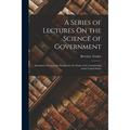 A Series of Lectures On the Science of Government (Paperback)