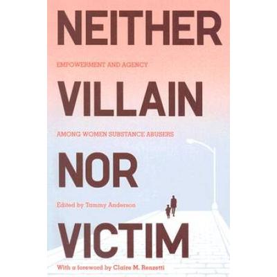 Neither Villain Nor Victim: Empowerment And Agency Among Women Substance Abusers