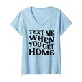 Damen Text Me When You Get Home - Funny Irony Saying T-Shirt mit V-Ausschnitt