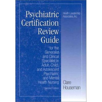 Psychiatric Certification Review Guide For The Generalist And Clinical Specialist In Adult Child And Adolescent Psychiatric And Mental Health Nursing