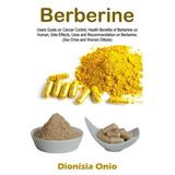 Sex Drive and Women Dillodo: Berberine: Users Guide on Cancer Control Health Benefits of Berberine on Human Side Effects Uses and Recommendation on Berberine. (Sex Drive and Women Dillodo) (Paperba