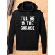 Unisex Hoodie I Will Be in The Garage Funny Slogan Hipster Fashion Cool Birthday Present Hoody For Boys Girls Gift